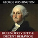 George Washington's Rules of Civility & Decent Behavior in Company and Conversation