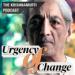 Urgency of Change: The Krishnamurti Podcast