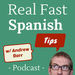 The Real Fast Spanish Tips Podcast