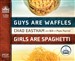 Guys Are Waffles, Girls Are Spaghetti