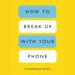 How to Break Up with Your Phone