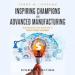 Inspiring Champions in Advanced Manufacturing (Student Edition)